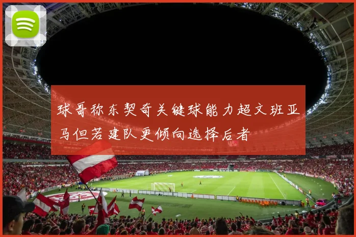球哥称东契奇关键球能力超文班亚马但若建队更倾向选择后者