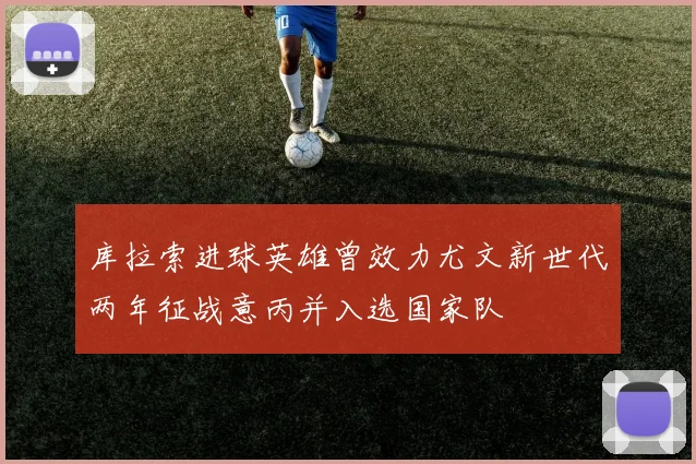 库拉索进球英雄曾效力尤文新世代两年征战意丙并入选国家队